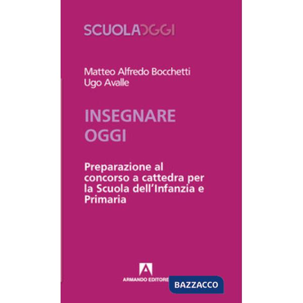 Insegnare oggi. Preparazione al concorso a cattedra per la Scuola dell'Infanzia e Primaria