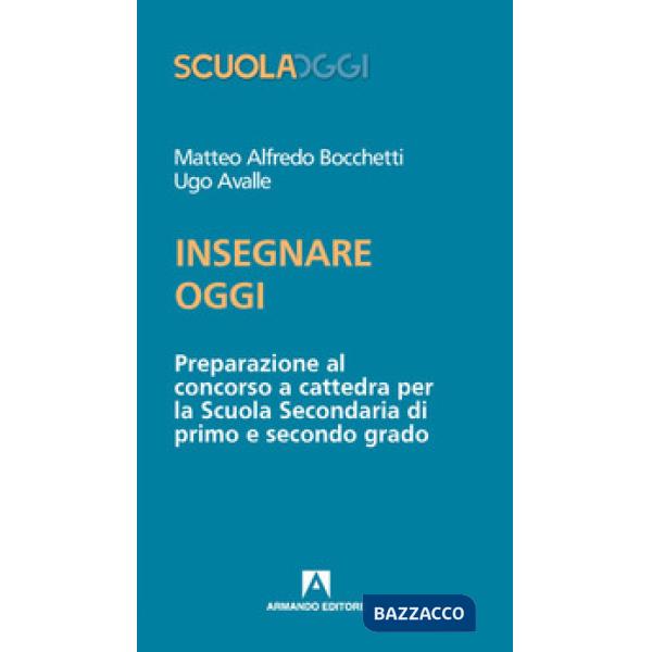 Insegnare oggi. Preparazione al concorso a cattedra per la Scuola Secondaria di primo e secondo grado