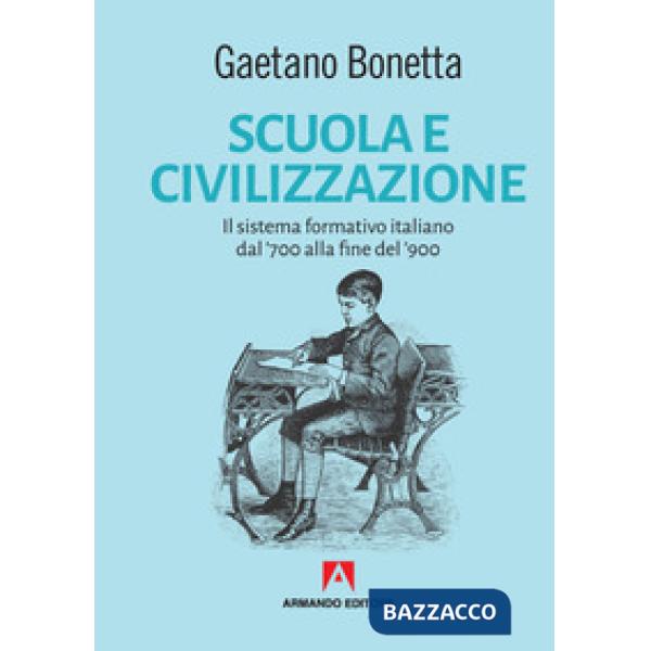 Scuola e civilizzazione. Il sistema formativo italiano dal '700 alla fine del '900