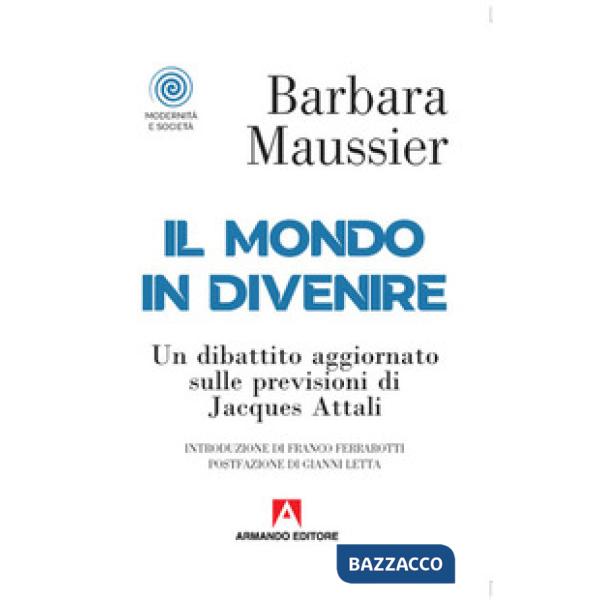Mondo in divenire. Un dibattito aggiornato sulle previsioni di Jacques Attali (Il)