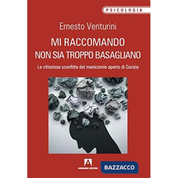Mi raccomando non sia troppo basagliano. La vittoriosa sconfitta del manicomio aperto di Gorizia