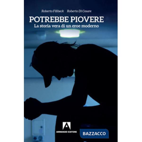 Potrebbe piovere. La storia vera di un eroe moderno