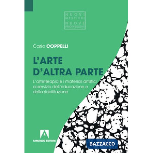 Arte d'altra parte. L'arteterapia e i materiali artistici al servizio dell'educazione e della riabilitazione (L')
