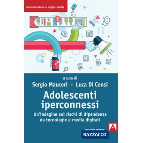 Adolescenti iperconnessi. Un'indagine sui rischi di dipendenza da tecnologie e media digitali
