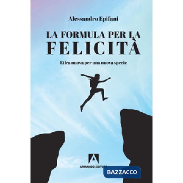 Formula per la felicità. Etica nuova per una nuova specie (La)