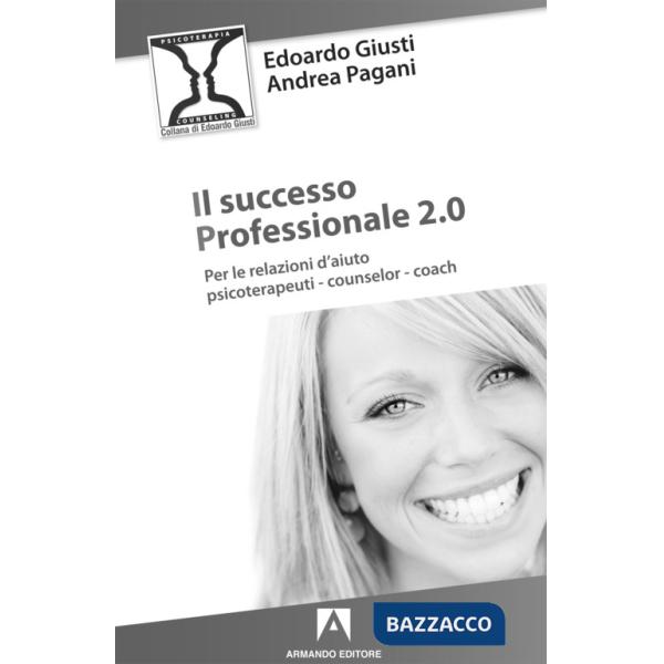 Successo professionale 2.0. Per la relazione d'aiuto, psicoterapeuti, counselor, coach (Il)