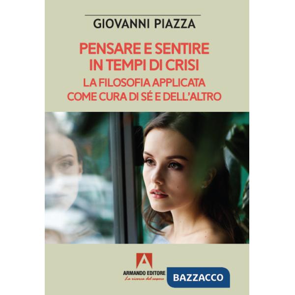 Pensare e sentire in tempo di crisi. La filosofia applicata come cura di sé e dell'altro