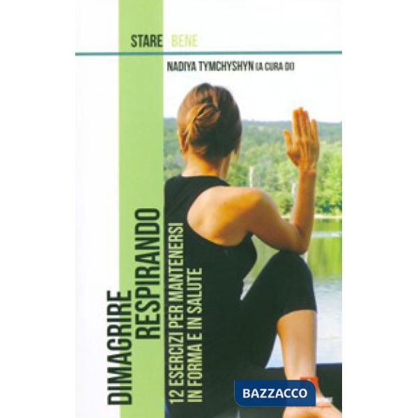 Dimagrire respirando. 12 esercizi per mantenersi in forma e in salute