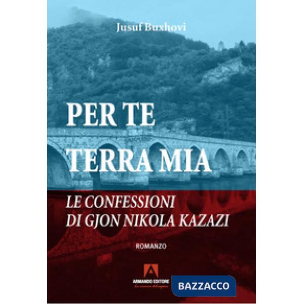 Per te terra mia. Le confessioni di Gjon Nikola Kazazi