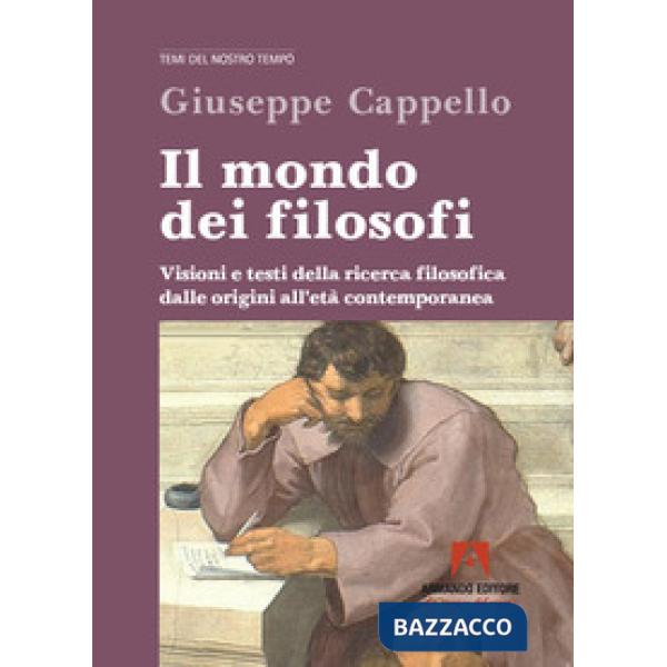 Mondo dei filosofi. Visioni e testi della ricerca filosofica dalle origini all'età contemporanea (Il)