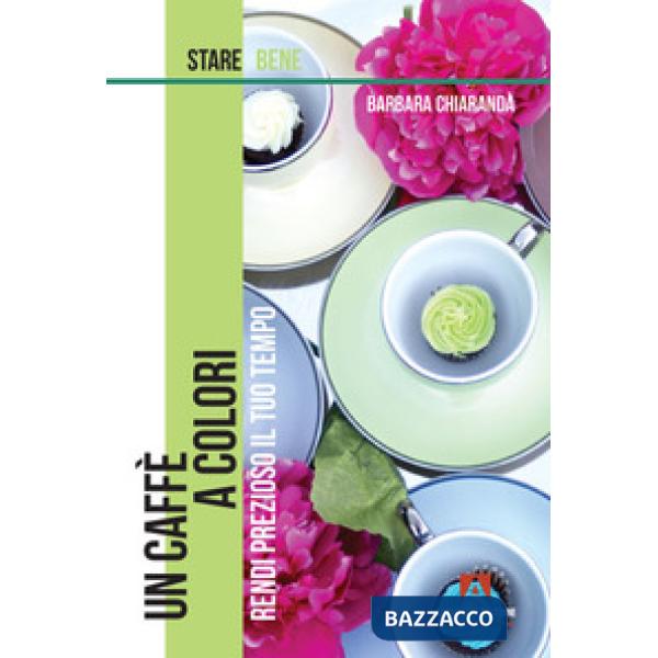 Caffè a colori. Rendi prezioso il tuo tempo (Un)