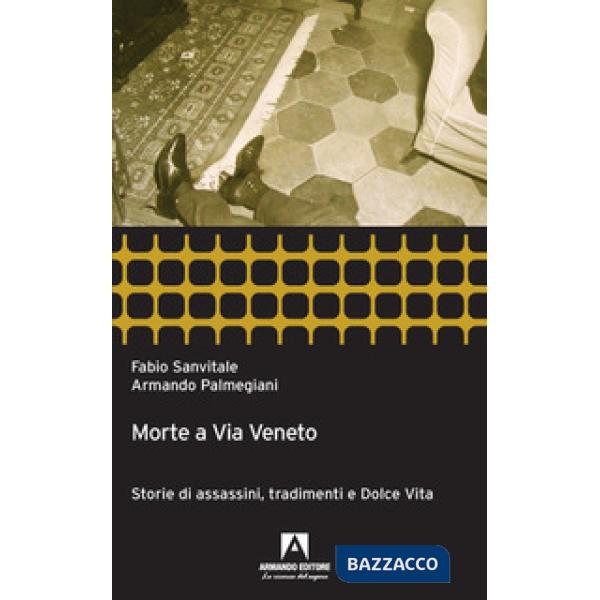 Morte a via Veneto. Storie di assassini, tradimenti e dolce vita