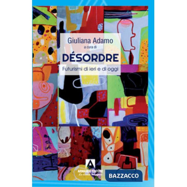 Désordre. Futurismi di ieri e di oggi