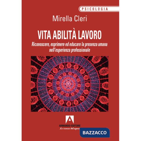 Vita abilita lavoro. Riconoscere, esprimere ed educare la presenza umana nell'esperienza professionale