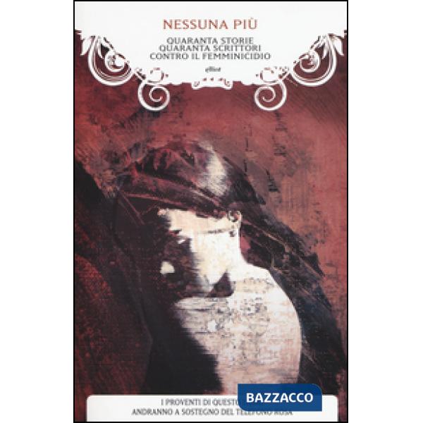 Nessuna più. Quaranta storie, quaranta scrittori contro il femminicidio