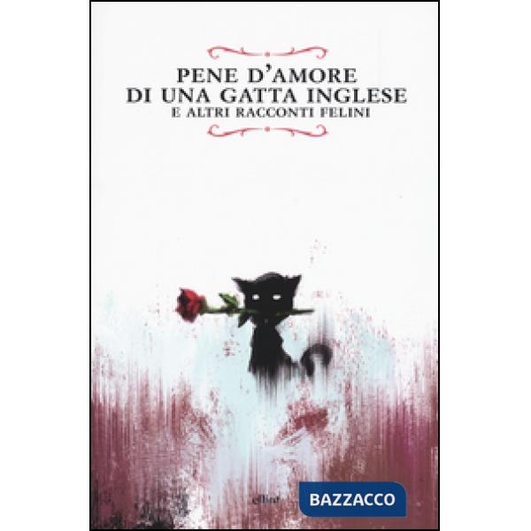 Pene d'amore di una gatta inglese e altri racconti felini