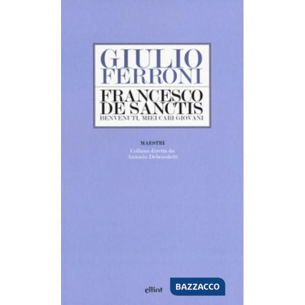 Francesco De Sanctis. Benvenuti, miei cari giovani