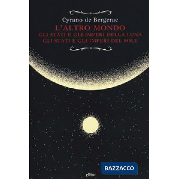 Altro mondo. Gli stati e gli imperi della luna. Gli stati e gli imperi del sole 