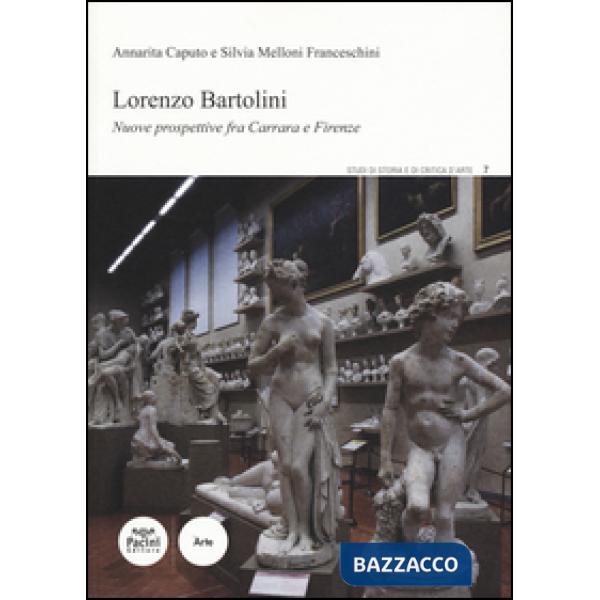 Lorenzo Bartolini. Nuove prospettive fra Carrara e Firenze