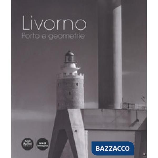 Livorno. Porto e geometrie. Ediz. a colori