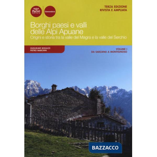 Borghi paesi e valli delle Alpi Apuane. Origini e storia tra la valle del Magra e la valle del Serchio. Ediz. ampliata. Vol. 1: 