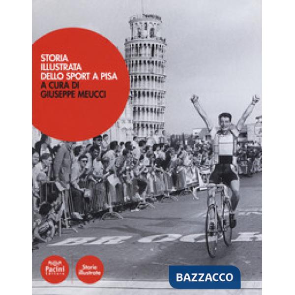 Storia illustrata dello sport a Pisa. Ediz. a colori