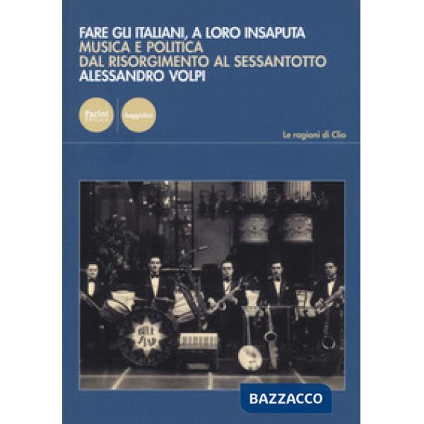Fare gli italiani, a loro insaputa. Musica e politica dal Risorgimento al Sessantotto
