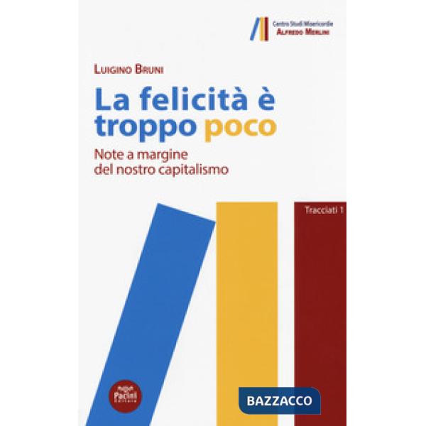 Felicità è troppo poco. Note a margine del nostro capitalismo (La)