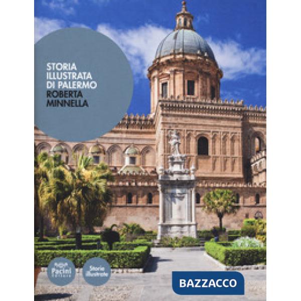 Storia illustrata di Palermo. Ediz. a colori