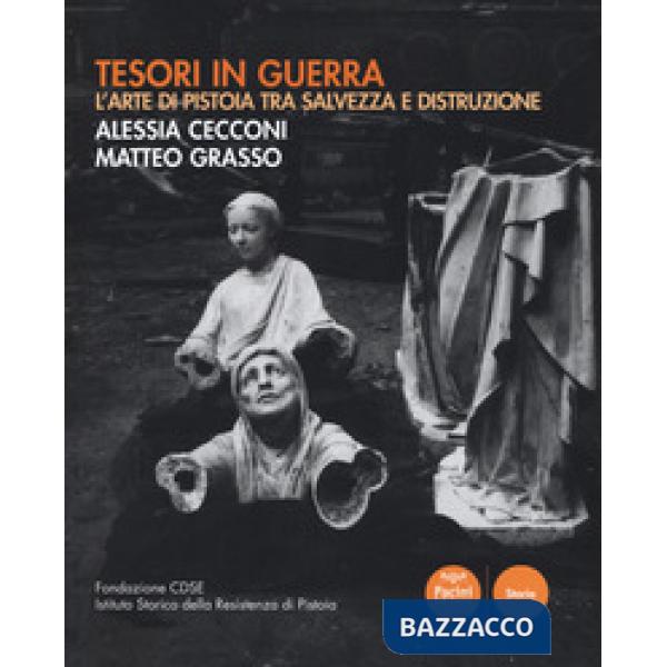 Tesori in guerra. L'arte di Pistoia tra salvezza e distruzione. Catalogo della mostra (Pistoia, 8-20 settembre 2017). Ediz. illu