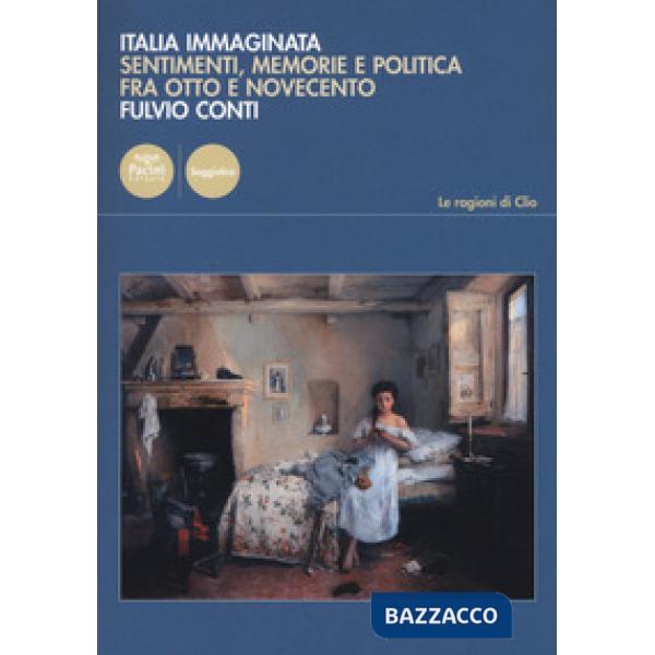 Italia immaginata. Sentimenti, memorie e politica fra Otto e Novecento