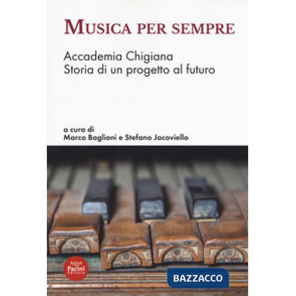 Musica per sempre. Accademia Chigiana. Storia di un progetto al futuro