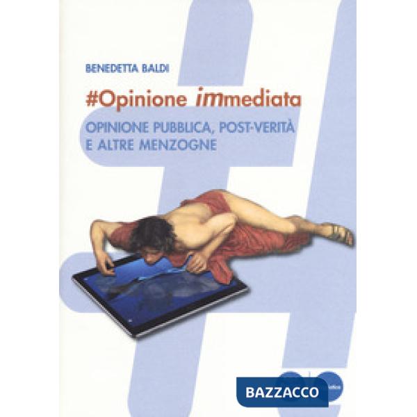 opinione immediata. Opinione pubblica, post-verità e altre menzogne