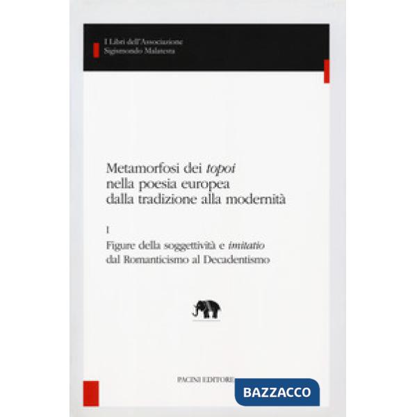Metamorfosi dei «topoi» nella poesia europea dalla tradizione alla modernità. Vol. 1: Figure della soggettività e «imitatio» dal