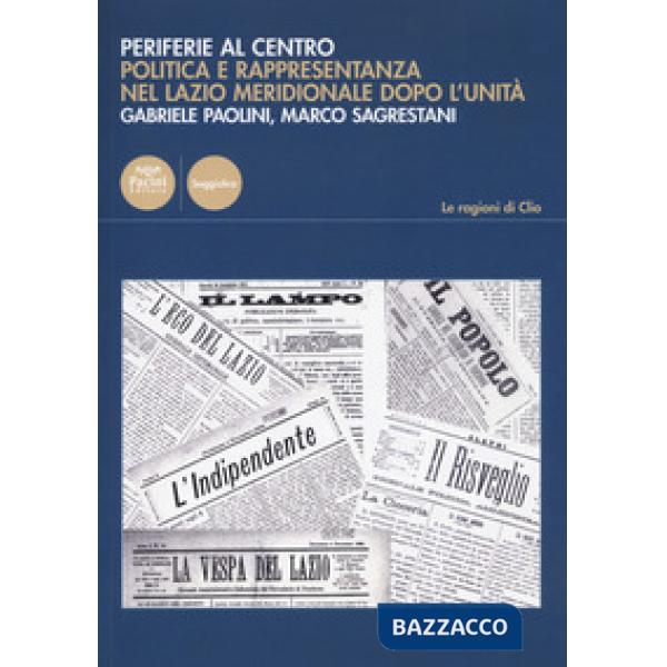 Periferie al centro. Politica e rappresentanza nel Lazio meridionale dopo l'Unità