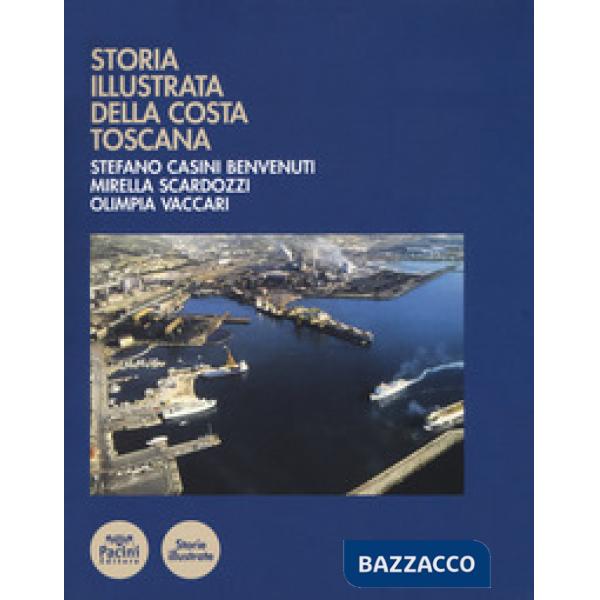 Storia illustrata della costa toscana. Ediz. a colori