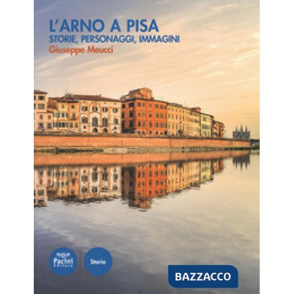 Arno a Pisa. Storie, personaggi, immagini (L')