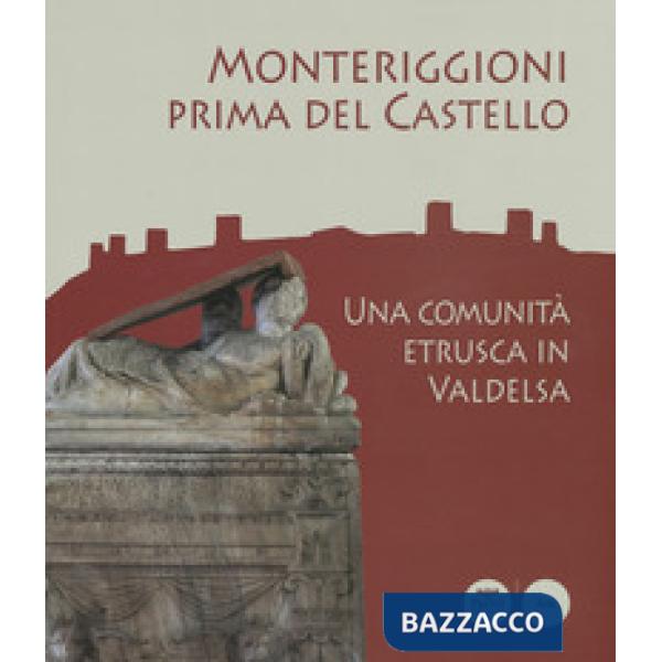 Monteriggioni prima del Castello. Una comunità etrusca in Valdelsa. Catalogo del