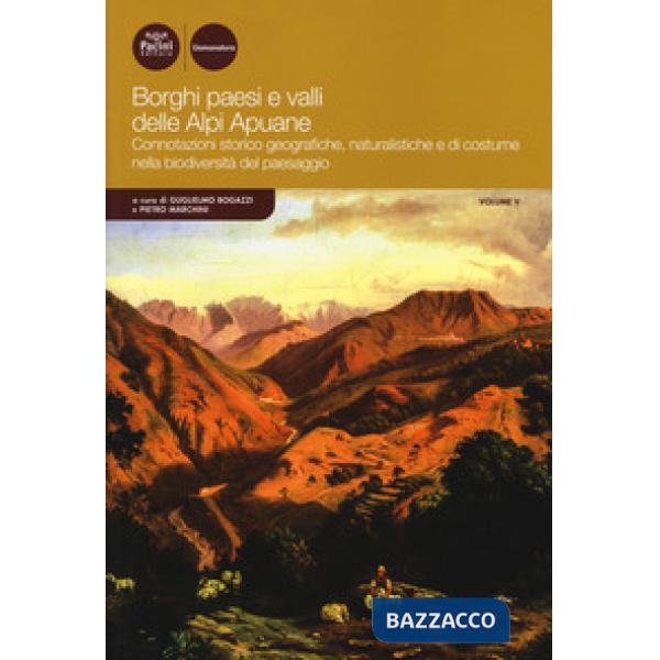 Borghi paesi e valli delle Alpi Apuane. Connotazioni storico geografiche, naturalistiche e di costume nella biodiversità del pae
