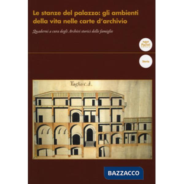 Stanze del palazzo: gli ambienti della vita nelle carte d'archivio. Quaderni a cura degli Archivi storici delle famiglie (Le)