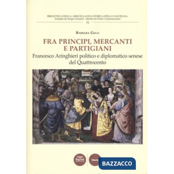 Fra principi, mercanti e partigiani. Francesco Aringhieri politico e diplomatico senese nel Quattrocento