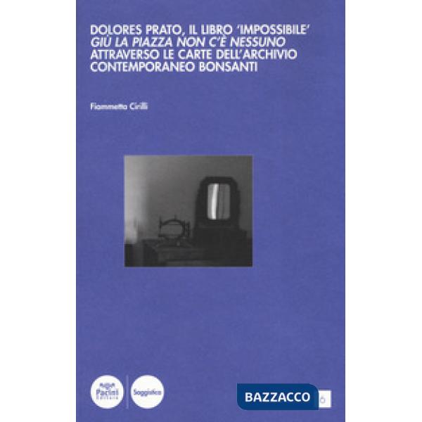Dolores Prato, il libro «impossibile». «Giù la piazza non c'è nessuno» attraverso le carte dell'archivio contemporaneo Bonsanti