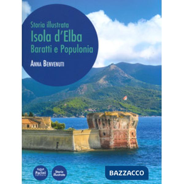 Isola d'Elba, Baratti e Populonia. Storia illustrata. Ediz. a colori