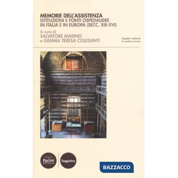 Memorie dell'assistenza. Istituzioni e fonti ospedaliere in Italia e in Europa (secc. XIII-XVI)