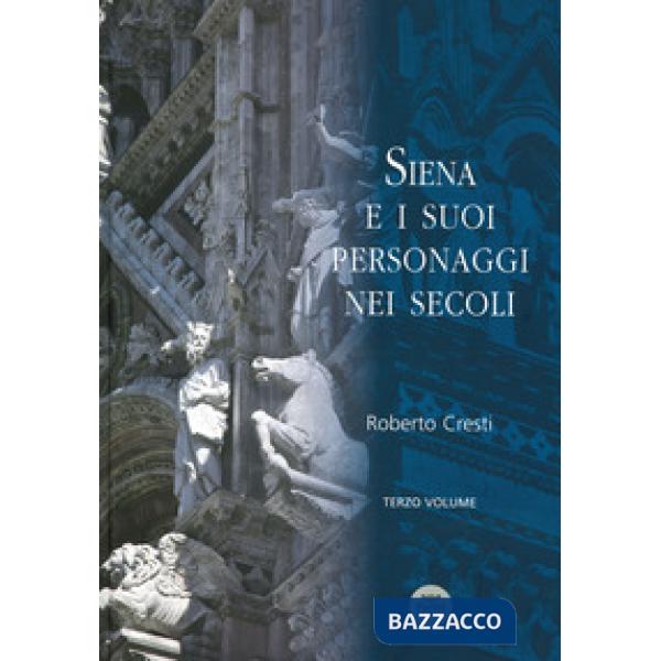 Siena e i suoi personaggi nei secoli. Vol. 3