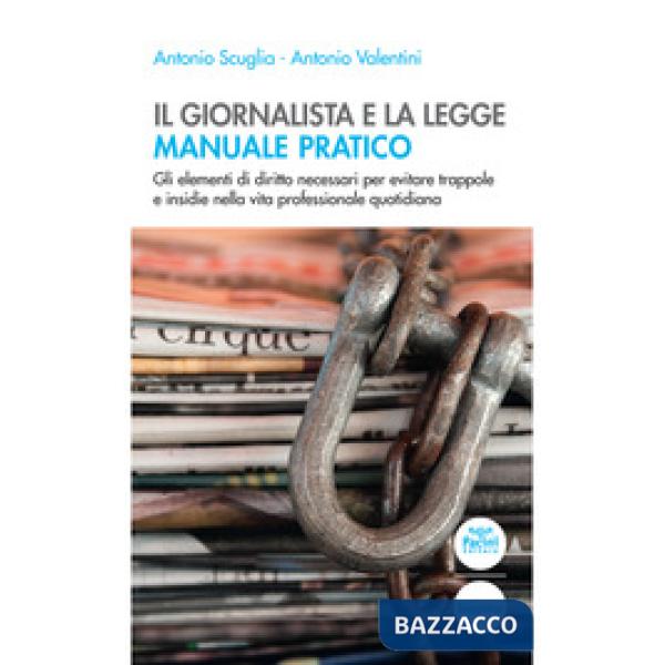 Giornalista e la legge. Manuale pratico. Gli elementi di diritto necessari per evitare trappole e insidie nella vita professiona