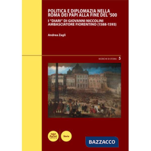 Politica e diplomazia nella Roma dei papi alla fine del '500. I «Diari» di Giovanni Niccolini ambasciatore fiorentino (1588-1593