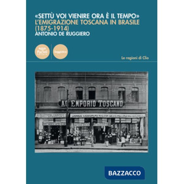 «Settù voi vienire ora è il tempo». L'emigrazione toscana in Brasile (1875-1914)