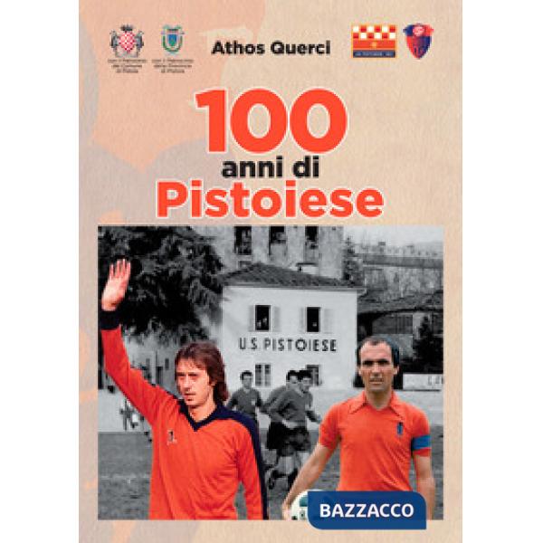 100 anni di Pistoiese. Ediz. illustrata
