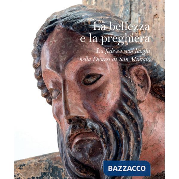 Bellezza e la preghiera. La fede e i suoi luoghi nella Diocesi di San Miniato (La)